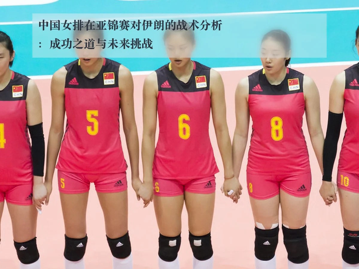 中国女排在亚锦赛对伊朗的战术分析：成功之道与未来挑战