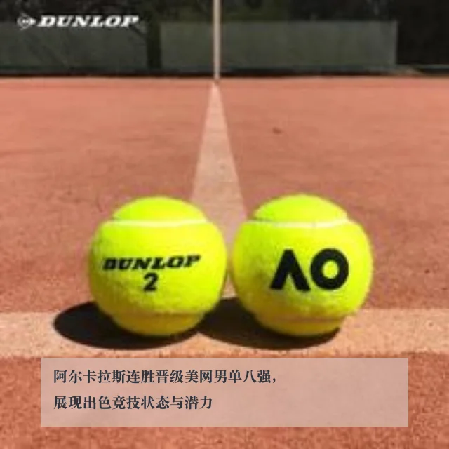 阿尔卡拉斯连胜晋级美网男单八强，展现出色竞技状态与潜力