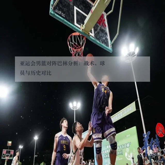 亚运会男篮对阵巴林分析：战术、球员与历史对比